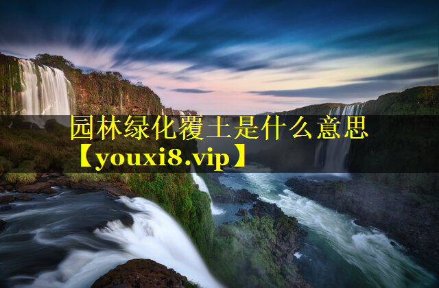 园林绿化覆土是什么意思