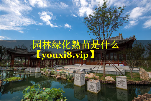 园林绿化熟苗是什么