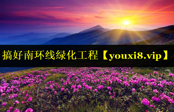 搞好南环线绿化工程