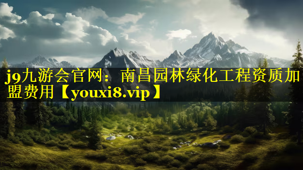 南昌园林绿化工程资质加盟费用