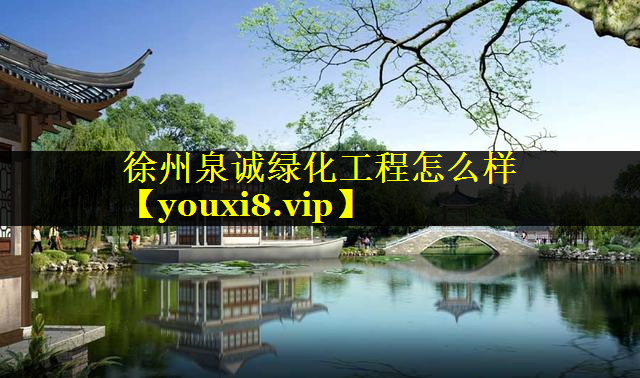 徐州泉诚绿化工程怎么样