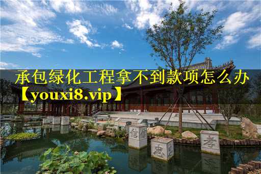 承包绿化工程拿不到款项怎么办