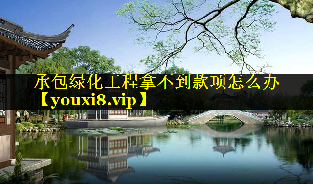 承包绿化工程拿不到款项怎么办