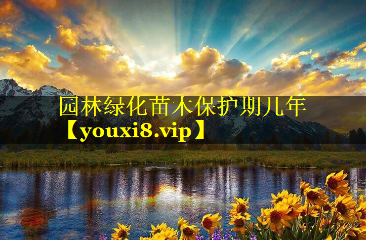 园林绿化苗木保护期几年