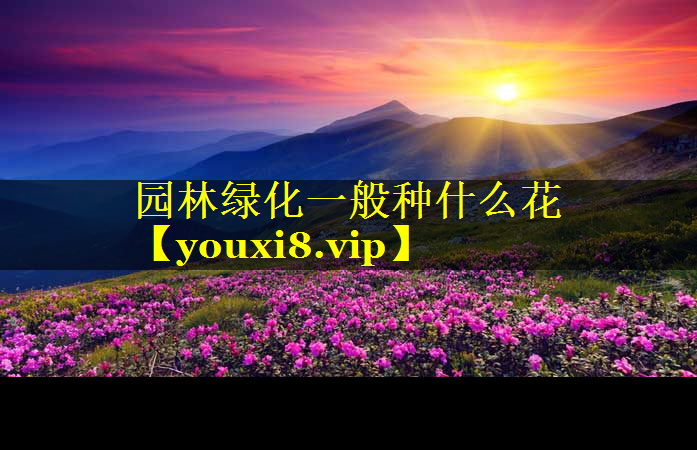 园林绿化一般种什么花