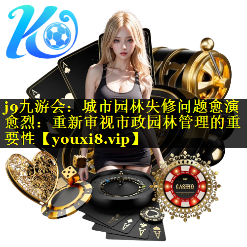 城市园林失修问题愈演愈烈：重新审视市政园林管理的重要性