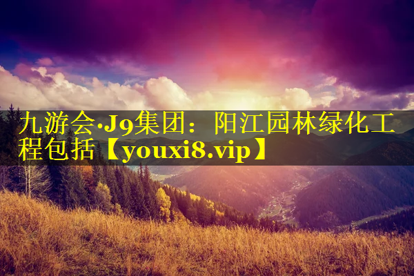 阳江园林绿化工程包括