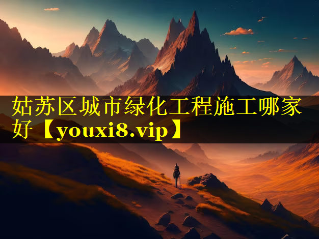 姑苏区城市绿化工程施工哪家好