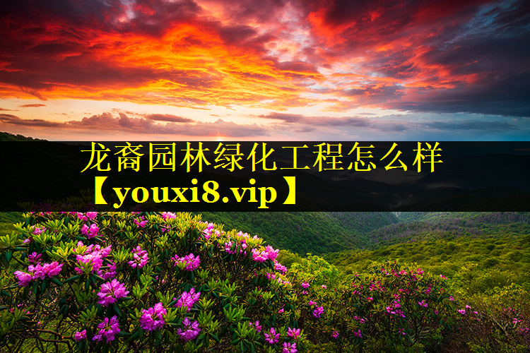 龙裔园林绿化工程怎么样